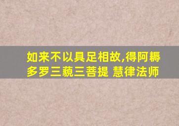 如来不以具足相故,得阿耨多罗三藐三菩提 慧律法师